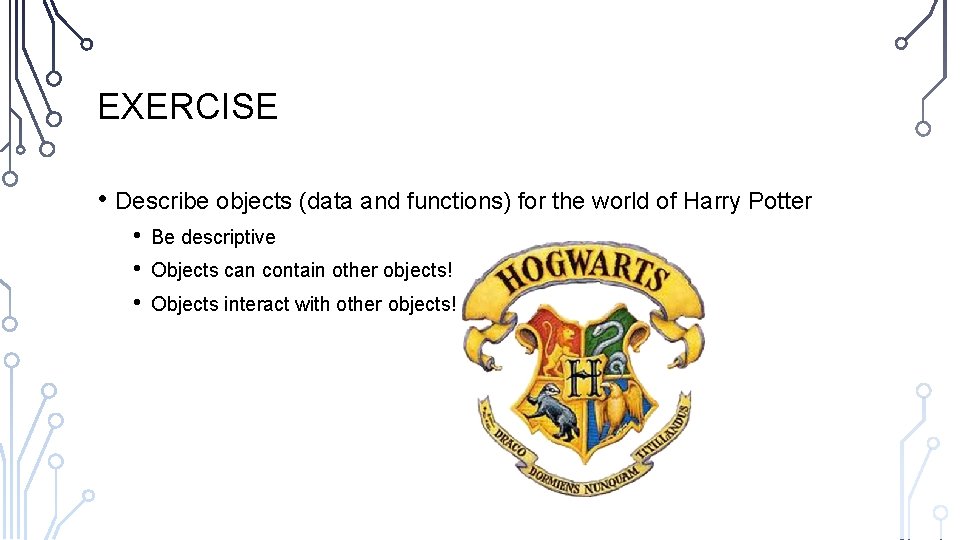 EXERCISE • Describe objects (data and functions) for the world of Harry Potter •