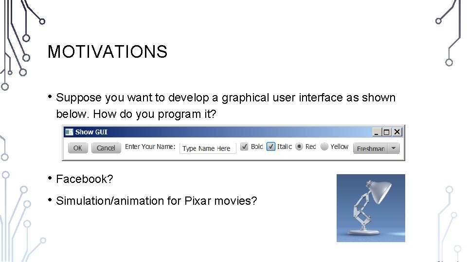 MOTIVATIONS • Suppose you want to develop a graphical user interface as shown below. MOTIVATIONS • Suppose you want to develop a graphical user interface as shown below.