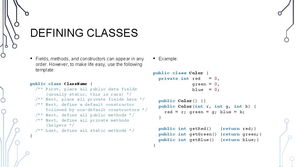 DEFINING CLASSES • Fields, methods, and constructors can appear in any order. However, to