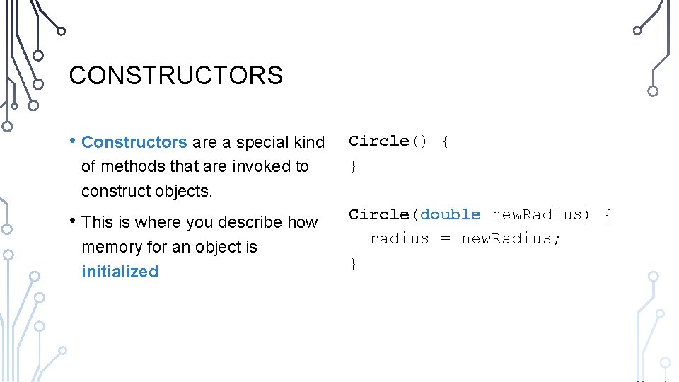 CONSTRUCTORS • Constructors are a special kind of methods that are invoked to construct