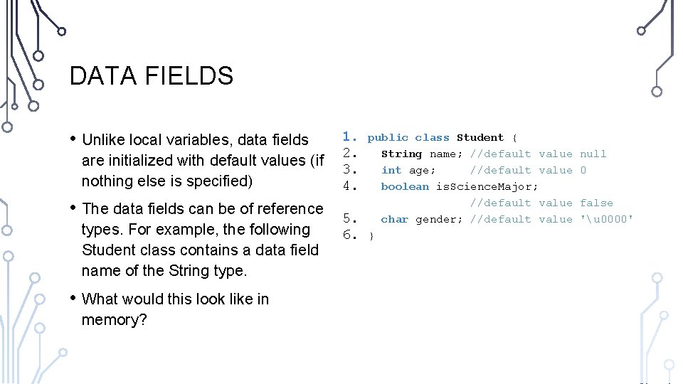 DATA FIELDS • Unlike local variables, data fields are initialized with default values (if