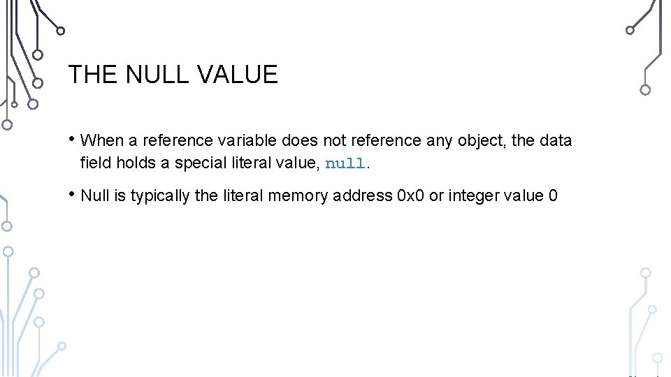 THE NULL VALUE • When a reference variable does not reference any object, the