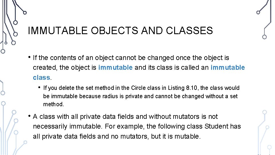 IMMUTABLE OBJECTS AND CLASSES • If the contents of an object cannot be changed