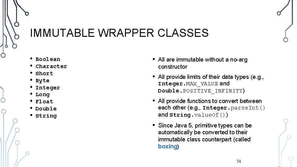 IMMUTABLE WRAPPER CLASSES • • • Boolean Character Short Byte Integer Long Float Double IMMUTABLE WRAPPER CLASSES • • • Boolean Character Short Byte Integer Long Float Double