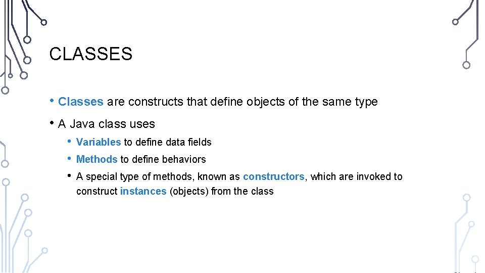 CLASSES • Classes are constructs that define objects of the same type • A