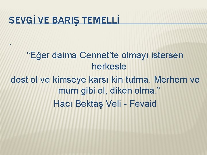 SEVGİ VE BARIŞ TEMELLİ. “Eğer daima Cennet’te olmayı istersen herkesle dost ol ve kimseye