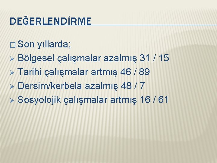 DEĞERLENDİRME � Son yıllarda; Bölgesel çalışmalar azalmış 31 / 15 Ø Tarihi çalışmalar artmış