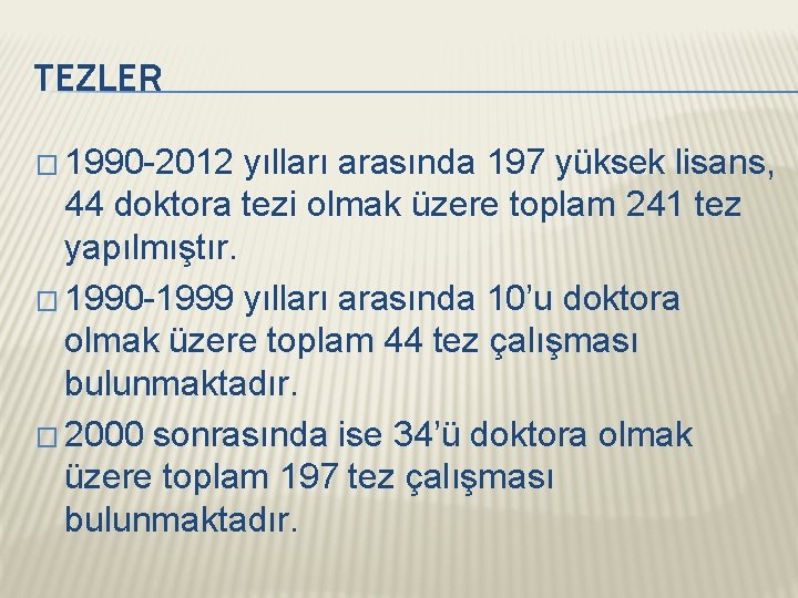 TEZLER � 1990 -2012 yılları arasında 197 yüksek lisans, 44 doktora tezi olmak üzere