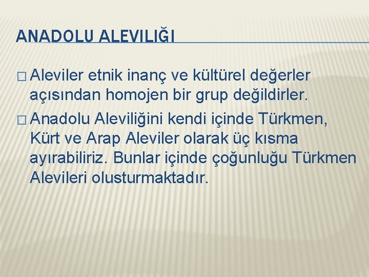 ANADOLU ALEVILIĞI � Aleviler etnik inanç ve kültürel değerler açısından homojen bir grup değildirler.