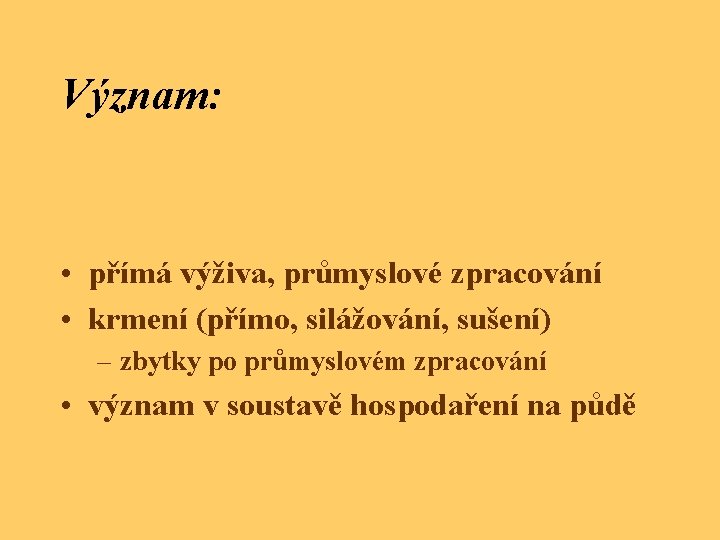 Význam: • přímá výživa, průmyslové zpracování • krmení (přímo, silážování, sušení) – zbytky po