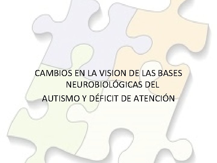 CAMBIOS EN LA VISION DE LAS BASES NEUROBIOLÓGICAS DEL AUTISMO Y DÉFICIT DE ATENCIÓN