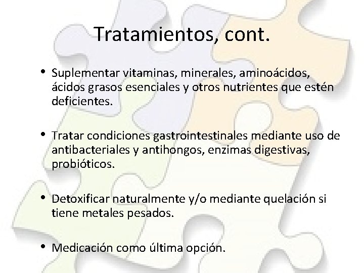 Tratamientos, cont. • Suplementar vitaminas, minerales, aminoácidos, ácidos grasos esenciales y otros nutrientes que