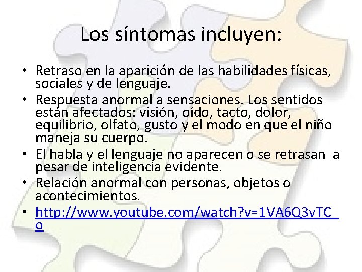 Los síntomas incluyen: • Retraso en la aparición de las habilidades físicas, sociales y