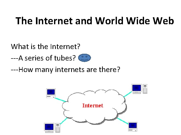 The Internet and World Wide Web What is the Internet? ---A series of tubes?