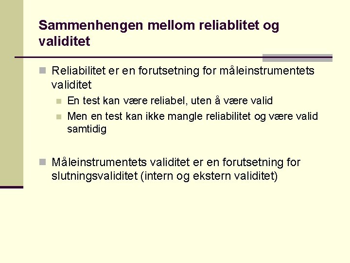 Sammenhengen mellom reliablitet og validitet n Reliabilitet er en forutsetning for måleinstrumentets validitet n