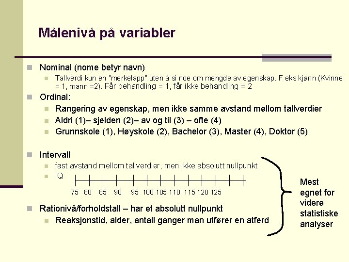 Målenivå på variabler n Nominal (nome betyr navn) n Tallverdi kun en ”merkelapp” uten