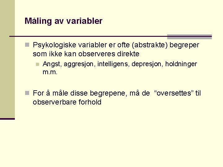Måling av variabler n Psykologiske variabler er ofte (abstrakte) begreper som ikke kan observeres