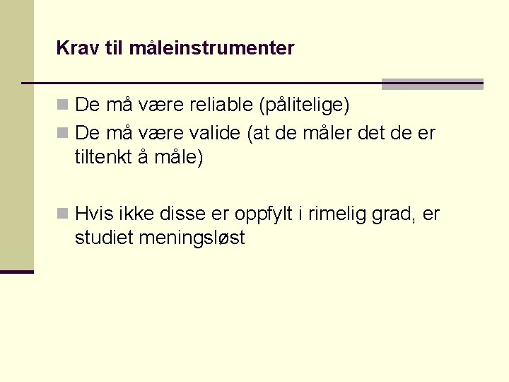 Krav til måleinstrumenter n De må være reliable (pålitelige) n De må være valide