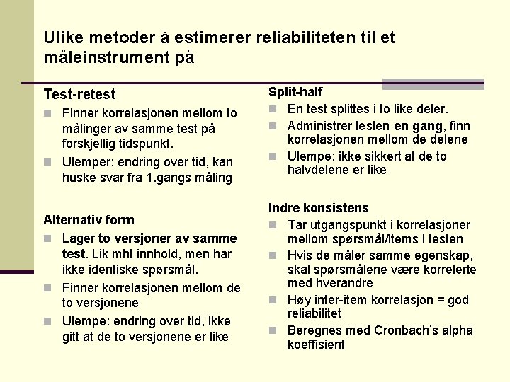 Ulike metoder å estimerer reliabiliteten til et måleinstrument på Test-retest n Finner korrelasjonen mellom