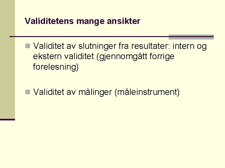 Validitetens mange ansikter n Validitet av slutninger fra resultater: intern og ekstern validitet (gjennomgått