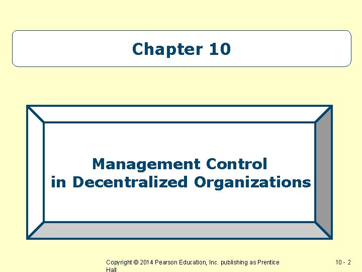 Chapter 10 Management Control in Decentralized Organizations Copyright © 2014 Pearson Education, Inc. publishing