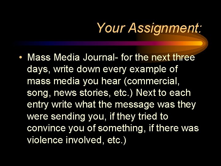 Your Assignment: • Mass Media Journal- for the next three days, write down every