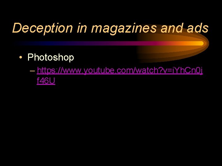Deception in magazines and ads • Photoshop – https: //www. youtube. com/watch? v=i. Yh.