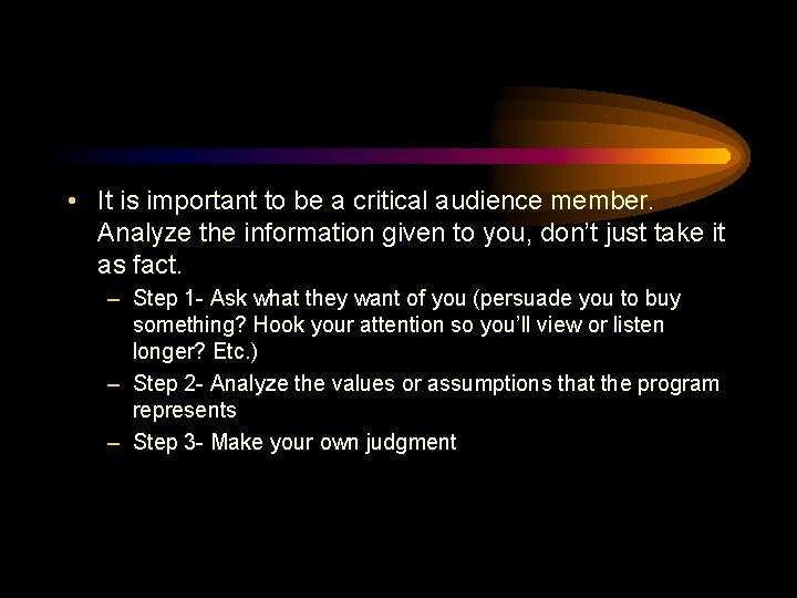  • It is important to be a critical audience member. Analyze the information