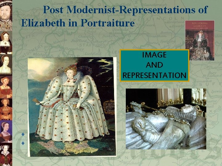 Post Modernist-Representations of Elizabeth in Portraiture IMAGE AND REPRESENTATION ¨ Roy Strong Gloriana ¨