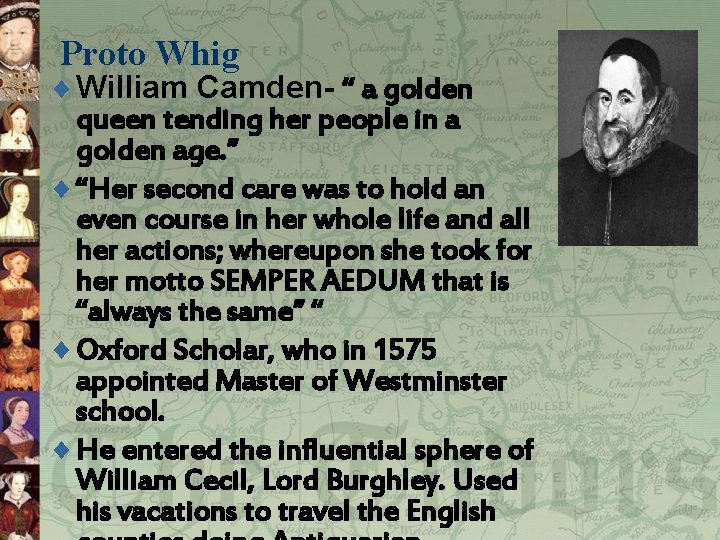 Proto Whig ¨ William Camden- “ a golden queen tending her people in a
