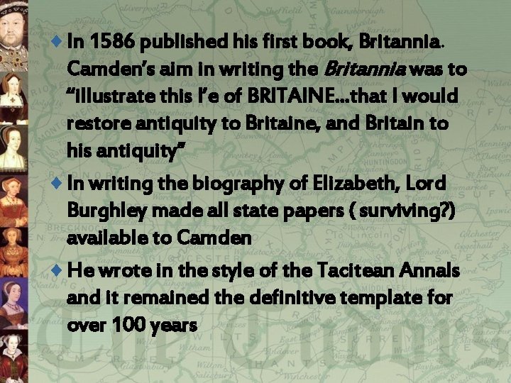 ¨ In 1586 published his first book, Britannia. Camden’s aim in writing the Britannia