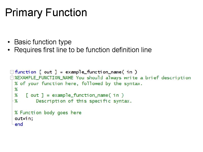 Primary Function • Basic function type • Requires first line to be function definition