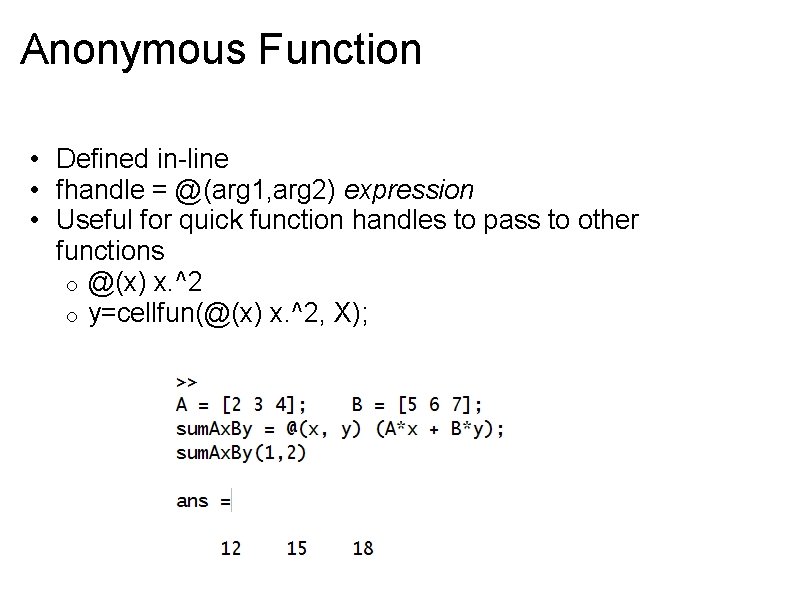 Anonymous Function • Defined in-line • fhandle = @(arg 1, arg 2) expression •