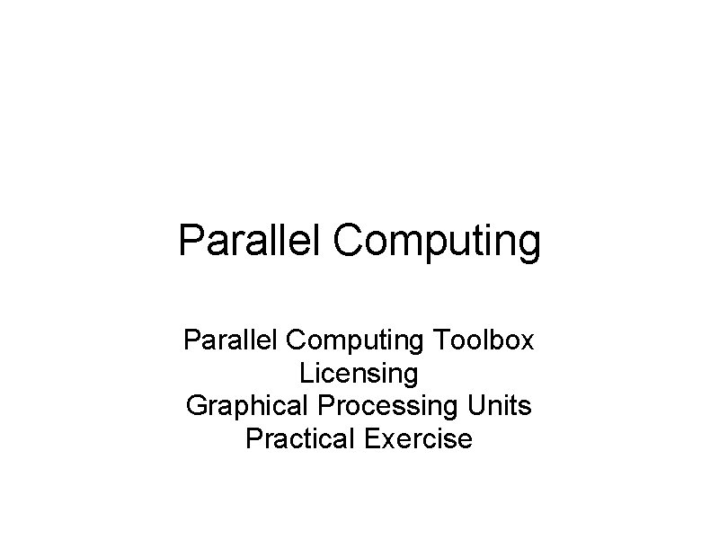 Parallel Computing Toolbox Licensing Graphical Processing Units Practical Exercise 