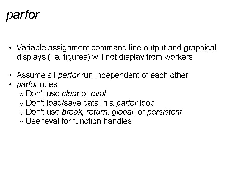 parfor • Variable assignment command line output and graphical displays (i. e. figures) will