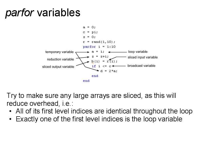 parfor variables Try to make sure any large arrays are sliced, as this will