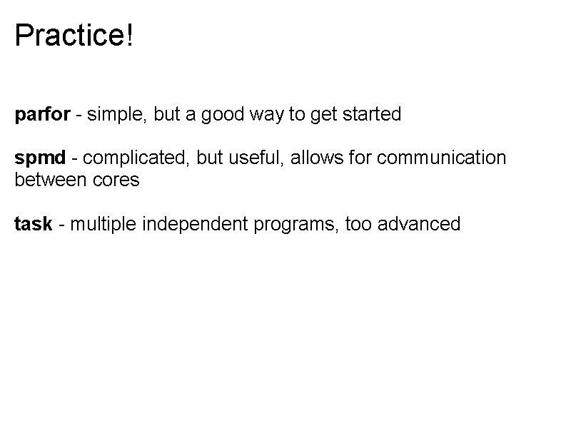 Practice! parfor - simple, but a good way to get started spmd - complicated,