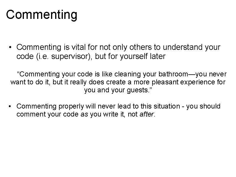 Commenting • Commenting is vital for not only others to understand your code (i.