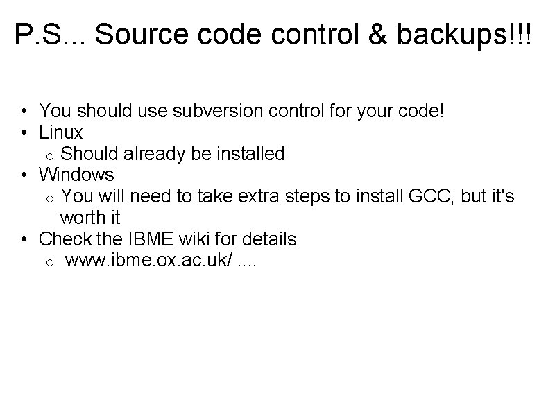 P. S. . . Source code control & backups!!! • You should use subversion