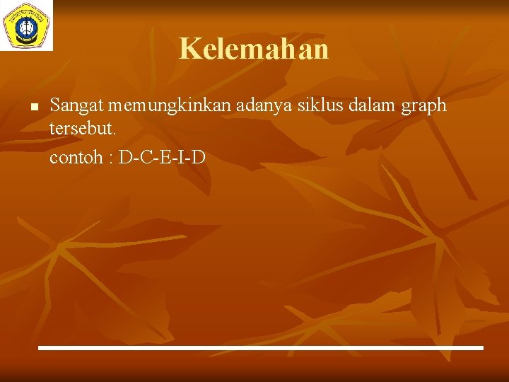 Kelemahan n Sangat memungkinkan adanya siklus dalam graph tersebut. contoh : D-C-E-I-D 