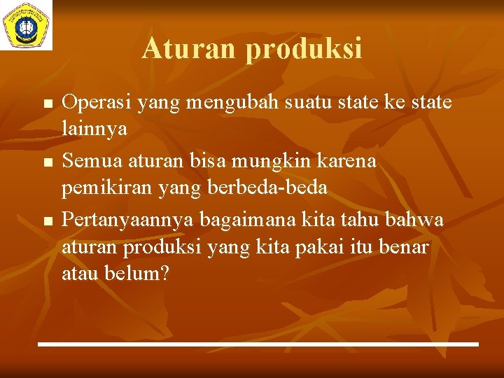 Aturan produksi n n n Operasi yang mengubah suatu state ke state lainnya Semua Aturan produksi n n n Operasi yang mengubah suatu state ke state lainnya Semua