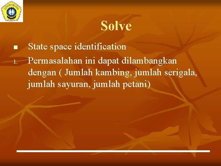 Solve n 1. State space identification Permasalahan ini dapat dilambangkan dengan ( Jumlah kambing,