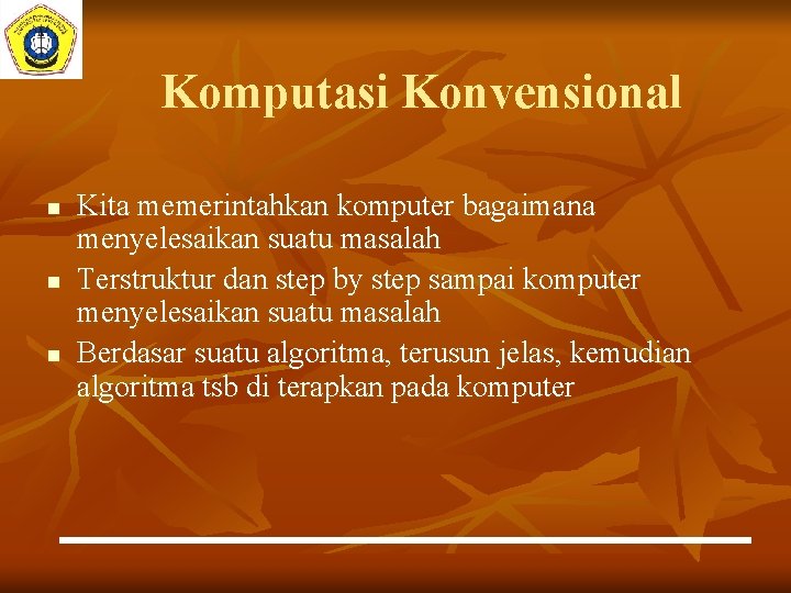 Komputasi Konvensional n n n Kita memerintahkan komputer bagaimana menyelesaikan suatu masalah Terstruktur dan Komputasi Konvensional n n n Kita memerintahkan komputer bagaimana menyelesaikan suatu masalah Terstruktur dan