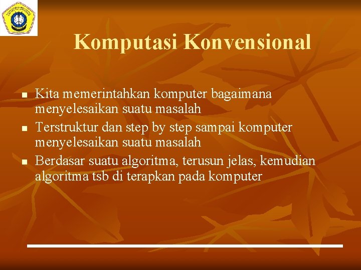 Komputasi Konvensional n n n Kita memerintahkan komputer bagaimana menyelesaikan suatu masalah Terstruktur dan