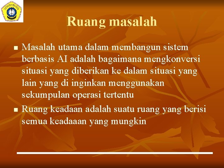 Ruang masalah n n Masalah utama dalam membangun sistem berbasis AI adalah bagaimana mengkonversi