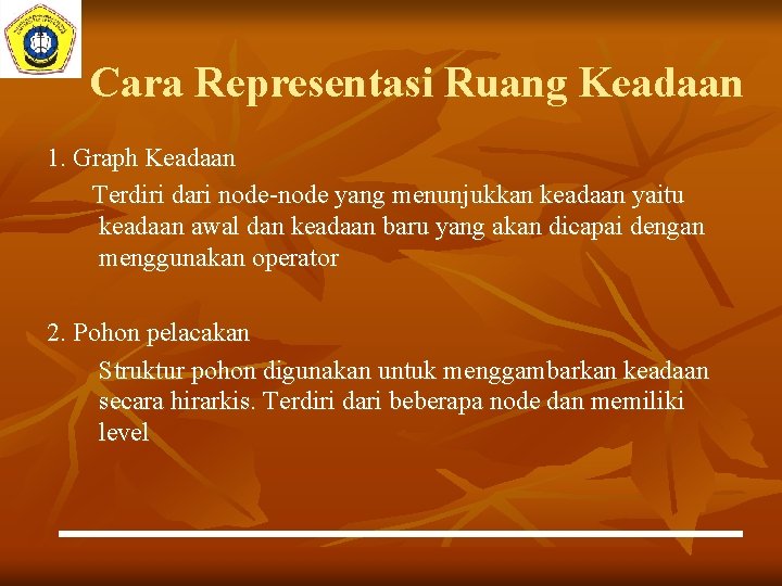 Cara Representasi Ruang Keadaan 1. Graph Keadaan Terdiri dari node-node yang menunjukkan keadaan yaitu