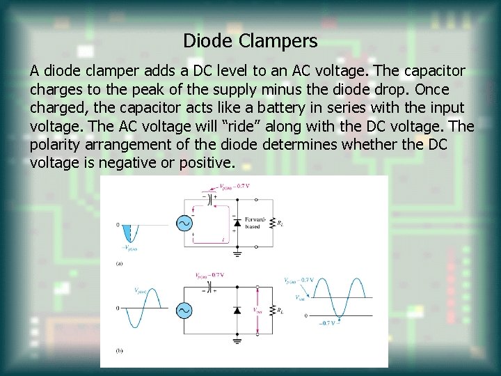 Diode Clampers A diode clamper adds a DC level to an AC voltage. The