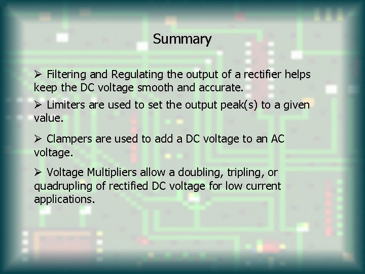 Summary Ø Filtering and Regulating the output of a rectifier helps keep the DC