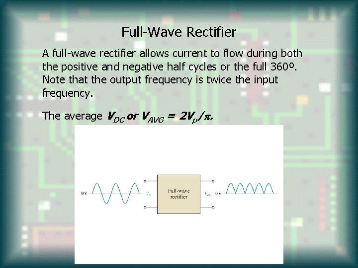 Full-Wave Rectifier A full-wave rectifier allows current to flow during both the positive and