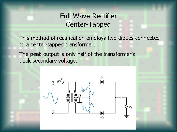 Full-Wave Rectifier Center-Tapped This method of rectification employs two diodes connected to a center-tapped